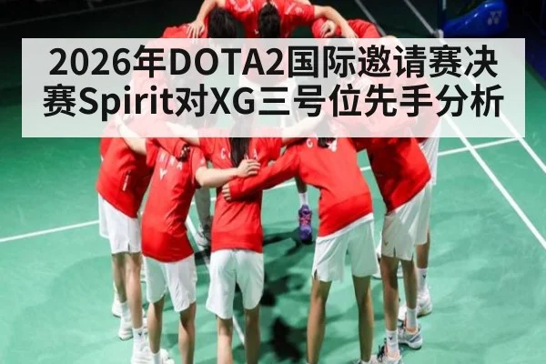 2026年DOTA2国际邀请赛决赛Spirit对XG三号位先手分析